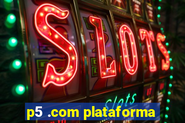 p5 .com plataforma